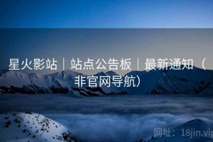 星火影站｜站点公告板｜最新通知（非官网导航）