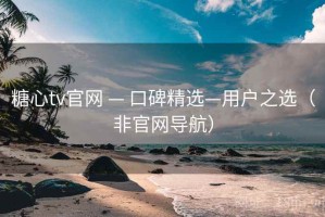 糖心tv官网 — 口碑精选—用户之选（非官网导航）