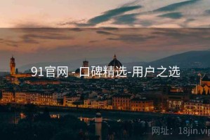 91官网 - 口碑精选-用户之选