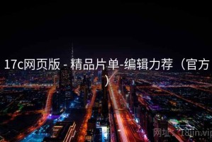 17c网页版 - 精品片单-编辑力荐（官方）