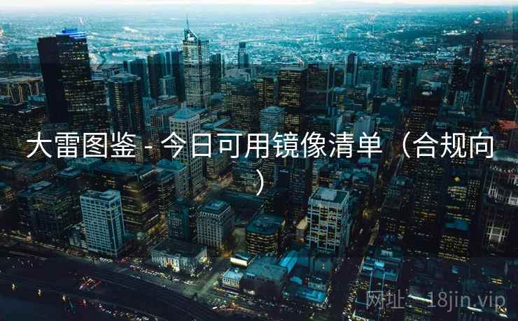 大雷图鉴 - 今日可用镜像清单(合规向) 大雷图鉴 - 今日可用镜像清单(合规向)