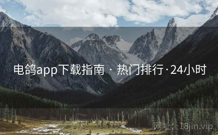 电鸽app下载指南 · 热门排行·24小时 电鸽app下载指南 · 热门排行·24小时