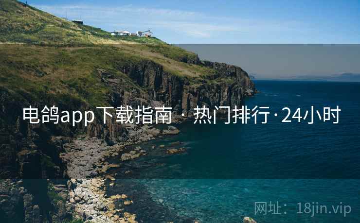 电鸽app下载指南 · 热门排行·24小时 电鸽app下载指南 · 热门排行·24小时