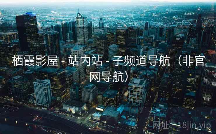 栖霞影屋 - 站内站 - 子频道导航(非官网导航) 栖霞影屋 - 站内站 - 子频道导航(非官网导航)