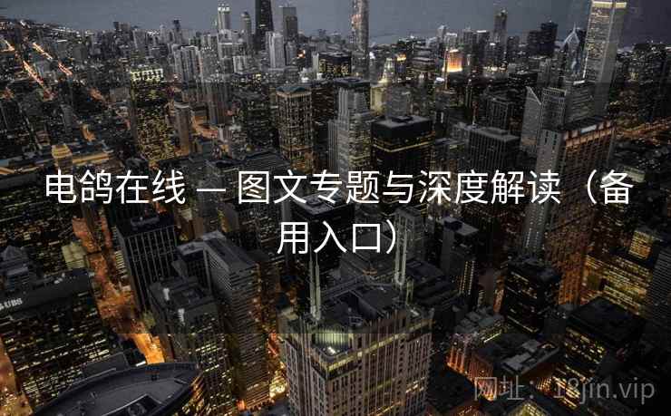 电鸽在线 — 图文专题与深度解读(备用入口) 电鸽在线 — 图文专题与深度解读(备用入口)