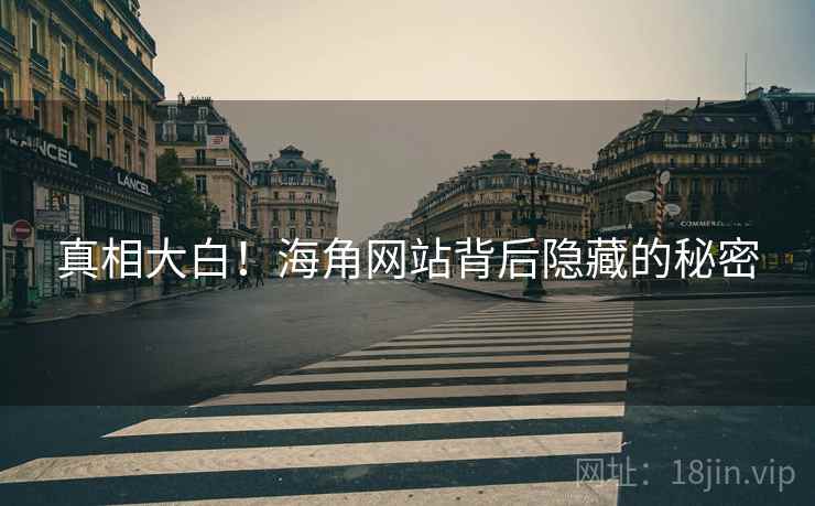 真相大白！海角网站背后隐藏的秘密