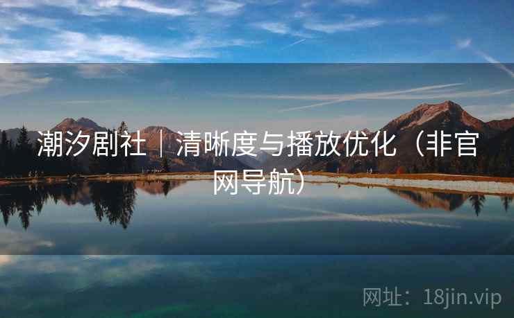 潮汐剧社｜清晰度与播放优化（非官网导航）