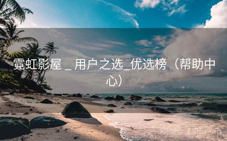 霓虹影屋 _ 用户之选_优选榜(帮助中心) 霓虹影屋 _ 用户之选_优选榜(帮助中心)