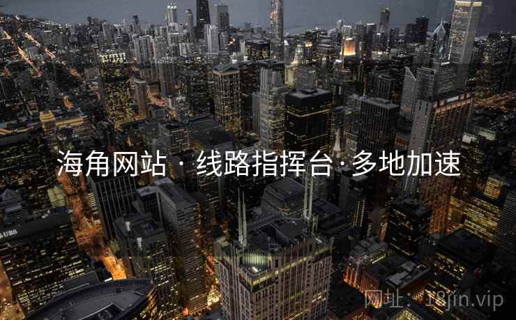 海角网站 · 线路指挥台·多地加速 海角网站 · 线路指挥台·多地加速