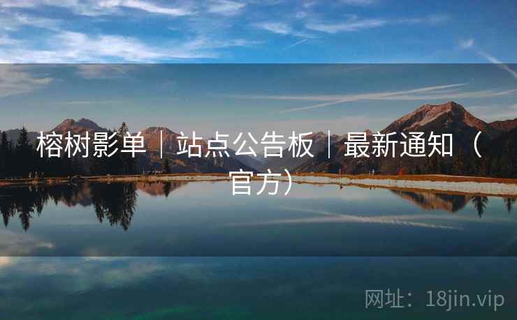 榕树影单|站点公告板|最新通知(官方) 榕树影单|站点公告板|最新通知(官方)
