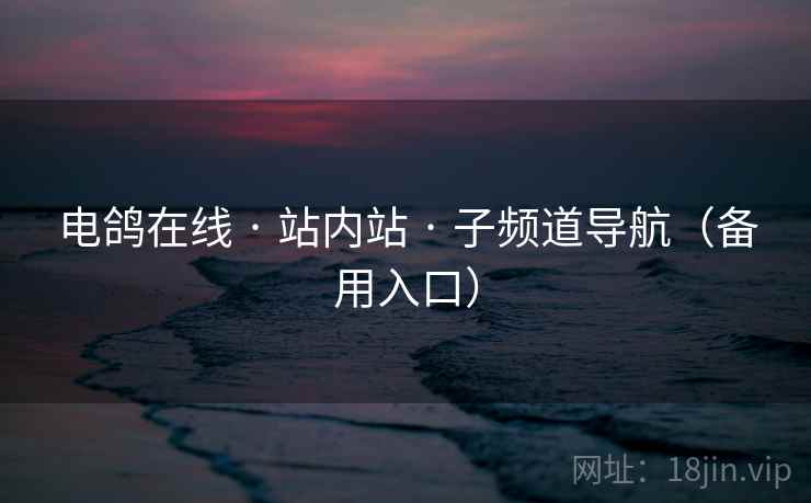 电鸽在线 · 站内站 · 子频道导航(备用入口) 电鸽在线 · 站内站 · 子频道导航(备用入口)