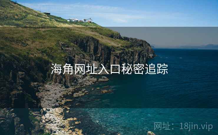海角网址入口秘密追踪 海角网址入口秘密追踪